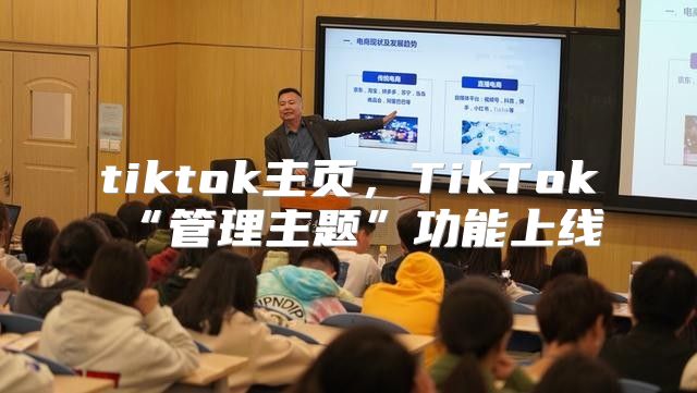 tiktok主页，TikTok“管理主题”功能上线