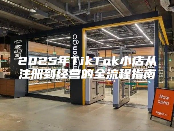 2025年TikTok小店从注册到经营的全流程指南