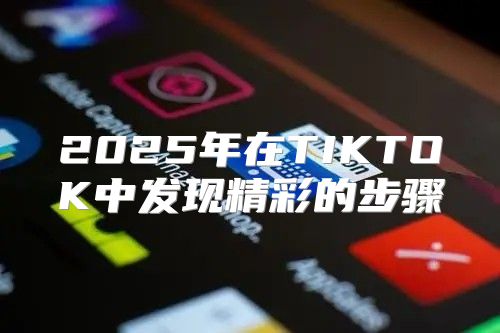 2025年在TIKTOK中发现精彩的步骤