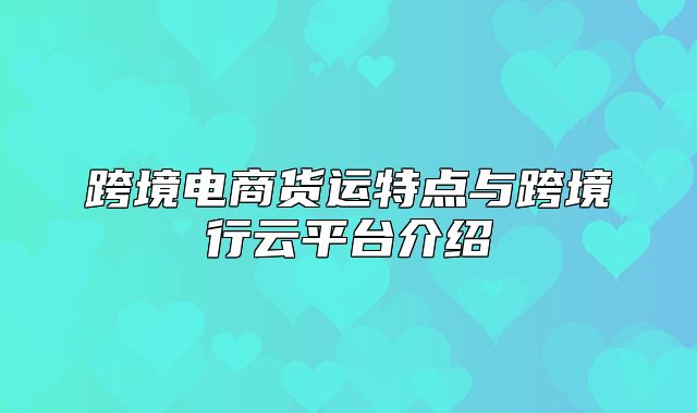 跨境电商货运特点与跨境行云平台介绍