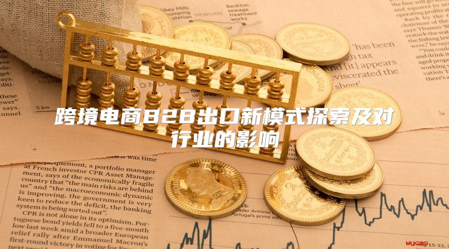 跨境电商B2B出口新模式探索及对行业的影响