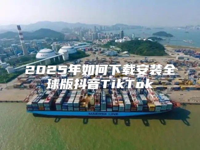 2025年如何下载安装全球版抖音TikTok