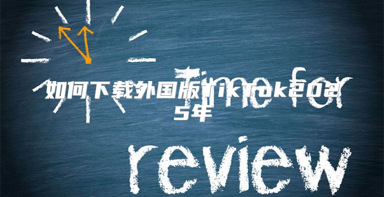 如何下载外国版TikTok2025年