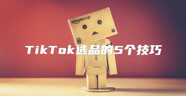 TikTok选品的5个技巧