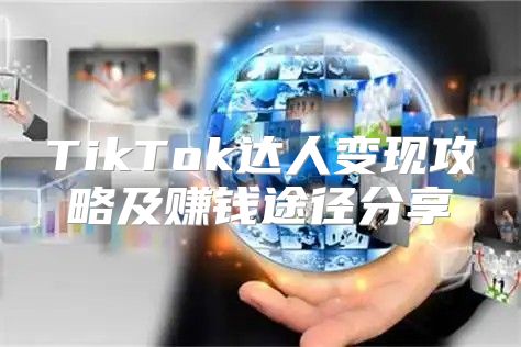 TikTok达人变现攻略及赚钱途径分享