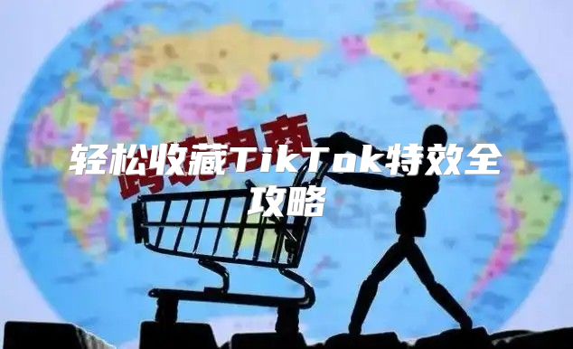 轻松收藏TikTok特效全攻略