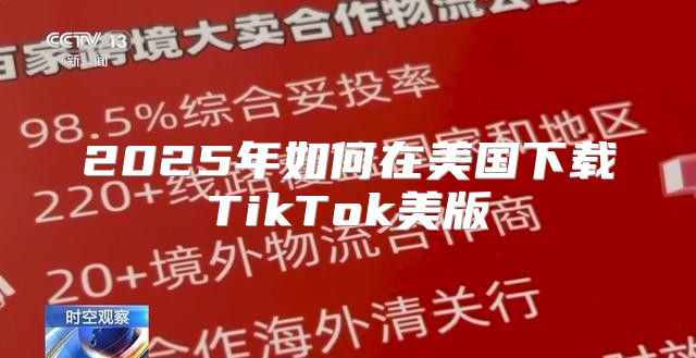 2025年如何在美国下载TikTok美版