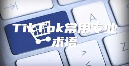 TikTok常用专业术语