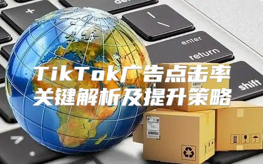 TikTok广告点击率关键解析及提升策略