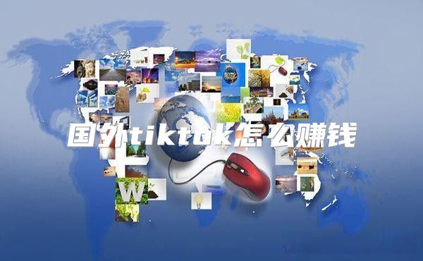 国外tiktok怎么赚钱