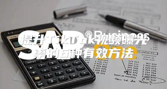 提升TikTok视频曝光率的6种有效方法