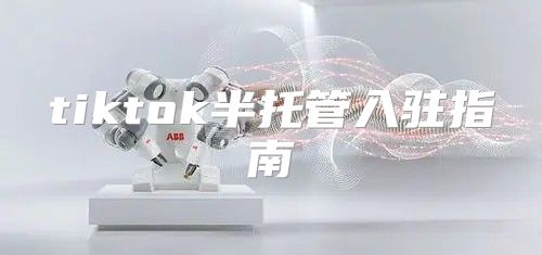 tiktok半托管入驻指南