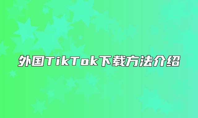外国TikTok下载方法介绍