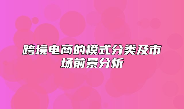 跨境电商的模式分类及市场前景分析