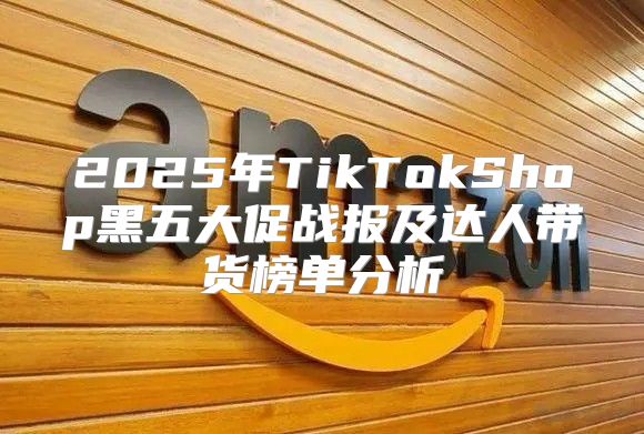 2025年TikTokShop黑五大促战报及达人带货榜单分析