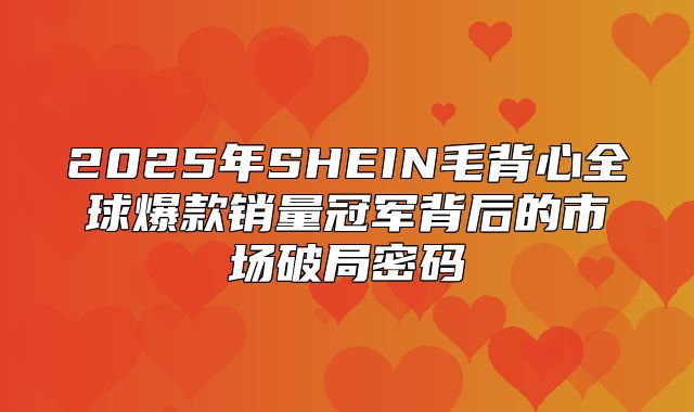 2025年SHEIN毛背心全球爆款销量冠军背后的市场破局密码