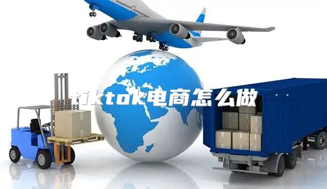 tiktok电商怎么做