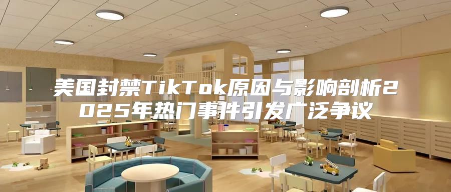 美国封禁TikTok原因与影响剖析2025年热门事件引发广泛争议
