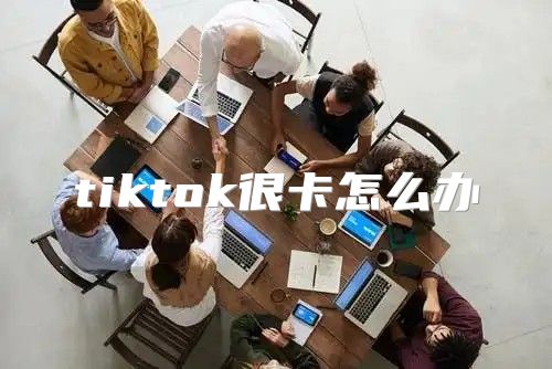 tiktok很卡怎么办