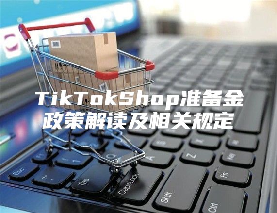 TikTokShop准备金政策解读及相关规定