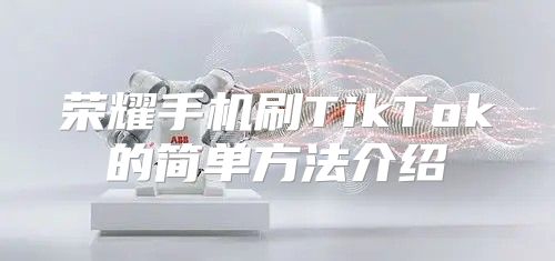 荣耀手机刷TikTok的简单方法介绍