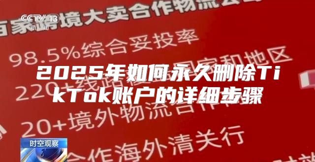 2025年如何永久删除TikTok账户的详细步骤
