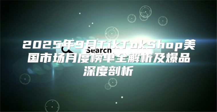 2025年9月TikTokShop美国市场月度榜单全解析及爆品深度剖析