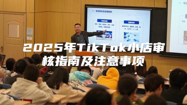 2025年TikTok小店审核指南及注意事项