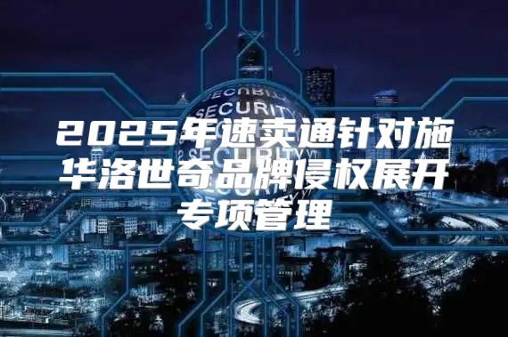 2025年速卖通针对施华洛世奇品牌侵权展开专项管理