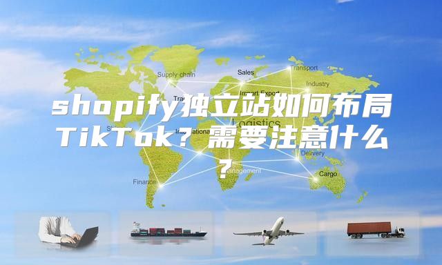 shopify独立站如何布局TikTok？需要注意什么？