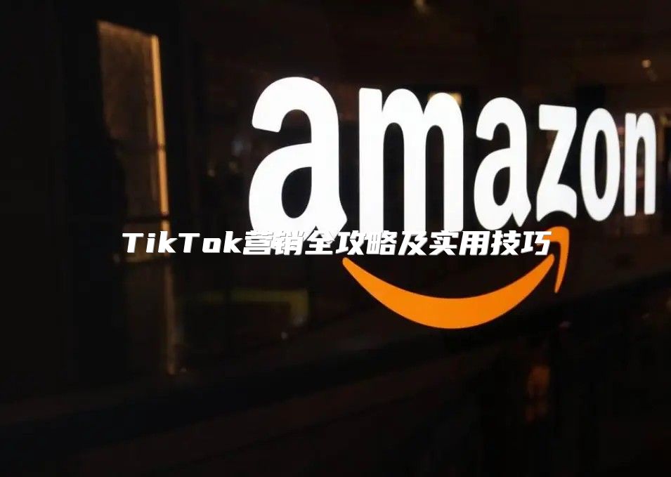 TikTok营销全攻略及实用技巧
