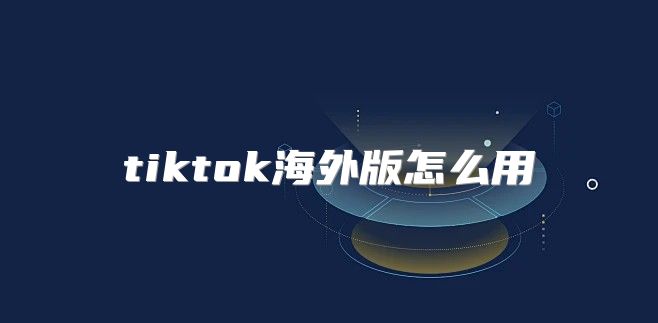tiktok海外版怎么用