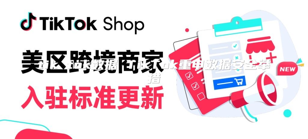 tik tok数据 TikTok重申数据安全举措