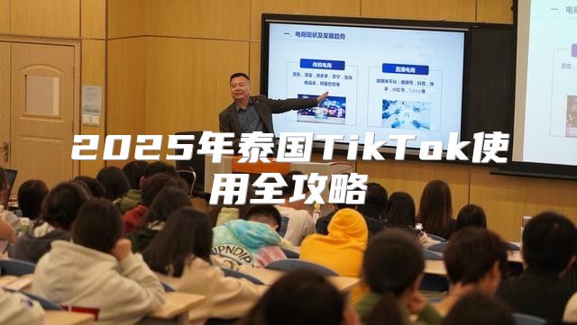 2025年泰国TikTok使用全攻略