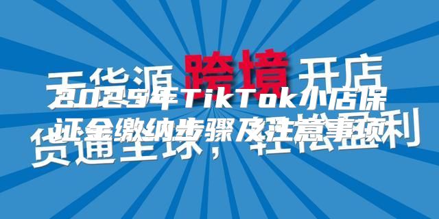2025年TikTok小店保证金缴纳步骤及注意事项