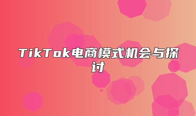 TikTok电商模式机会与探讨