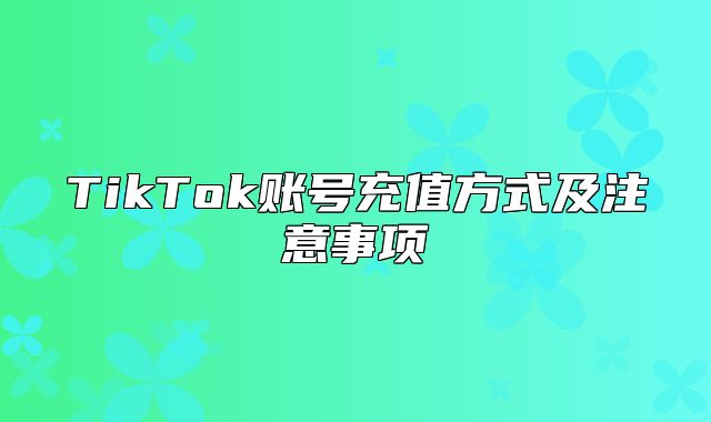 TikTok账号充值方式及注意事项