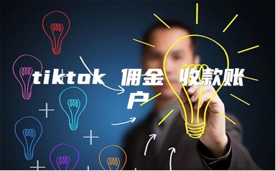 tiktok 佣金 收款账户