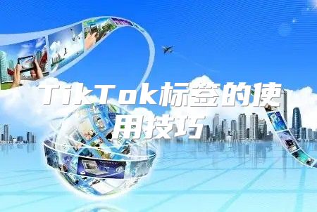TikTok标签的使用技巧