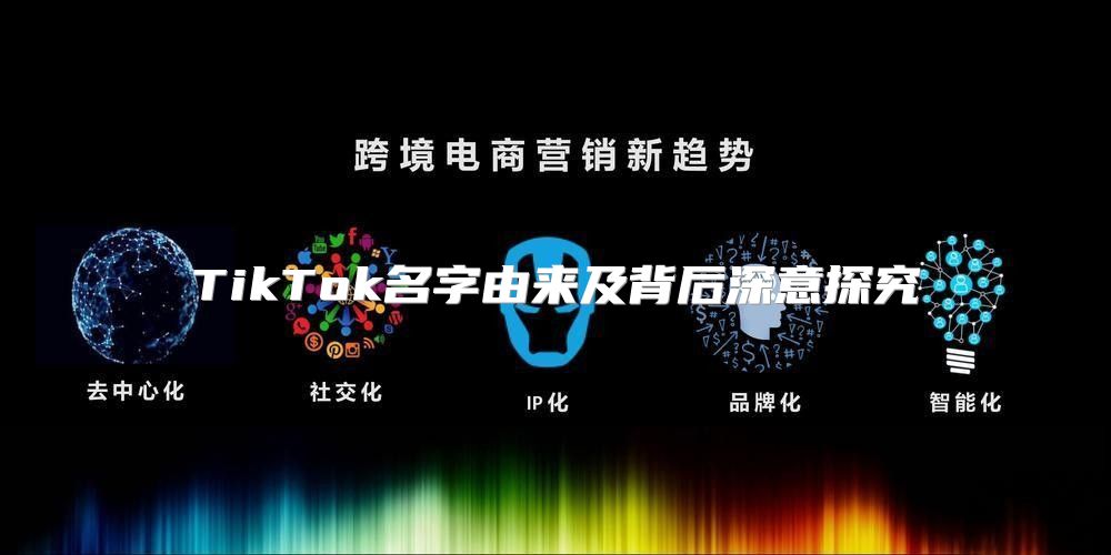 TikTok名字由来及背后深意探究