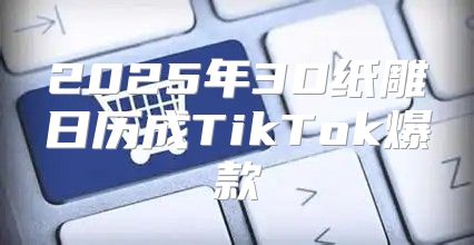 2025年3D纸雕日历成TikTok爆款