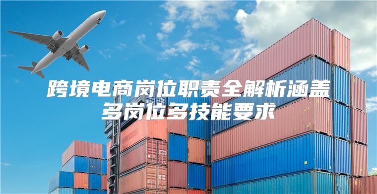 跨境电商岗位职责全解析涵盖多岗位多技能要求