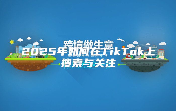 2025年如何在TikTok上搜索与关注
