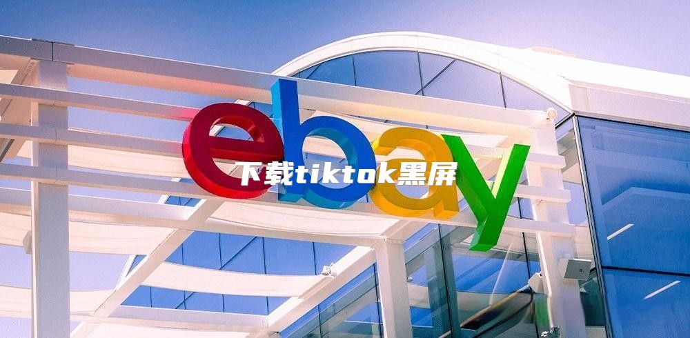 下载tiktok黑屏