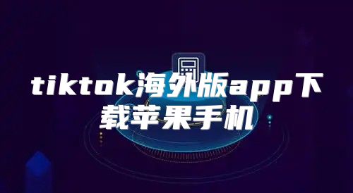 tiktok海外版app下载苹果手机