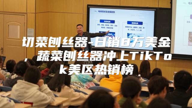 切菜刨丝器-日销8万美金，蔬菜刨丝器冲上TikTok美区热销榜