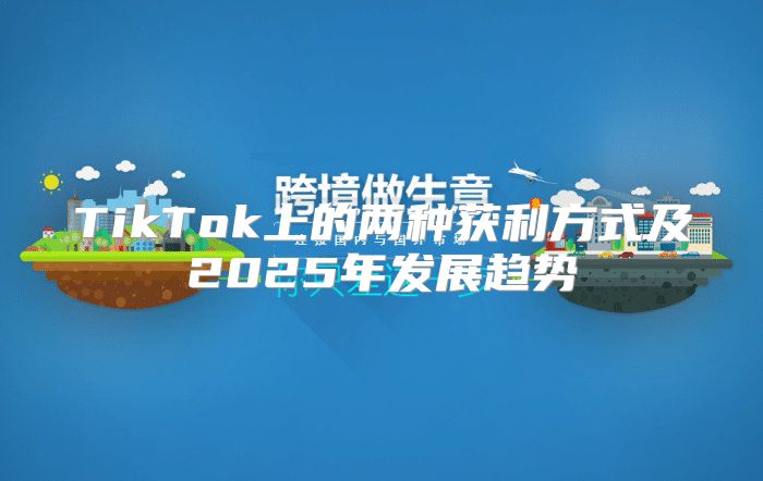 TikTok上的两种获利方式及2025年发展趋势