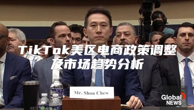 TikTok美区电商政策调整及市场趋势分析