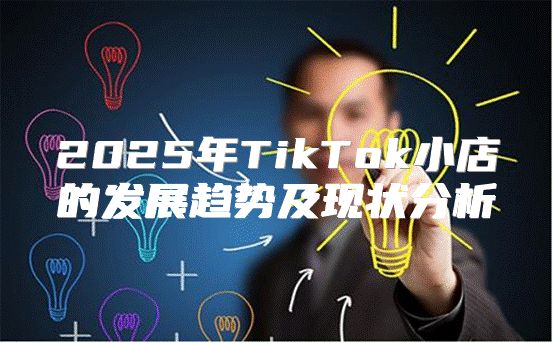2025年TikTok小店的发展趋势及现状分析