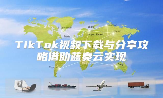 TikTok视频下载与分享攻略借助蓝奏云实现